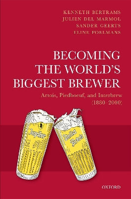 Becoming the World''s Biggest Brewer: Artois, Piedboeuf, and Interbrew (1880-2000) - Agenda Bookshop
