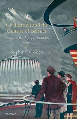 Civilization and the Culture of Science: Science and the Shaping of Modernity, 1795-1935 - Agenda Bookshop