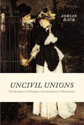 Uncivil Unions: The Metaphysics of Marriage in German Idealism and Romanticism - Agenda Bookshop