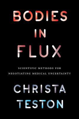 Bodies in Flux: Scientific Methods for Negotiating Medical Uncertainty - Agenda Bookshop