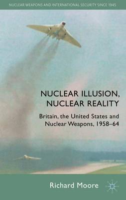 Nuclear Illusion, Nuclear Reality: Britain, the United States and Nuclear Weapons, 1958-64 - Agenda Bookshop