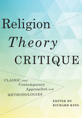 Religion, Theory, Critique: Classic and Contemporary Approaches and Methodologies - Agenda Bookshop