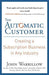 The Automatic Customer: Creating a Subscription Business in Any Industry - Agenda Bookshop