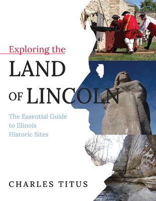 Exploring the Land of Lincoln: The Essential Guide to Illinois Historic Sites - Agenda Bookshop