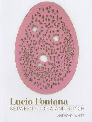 Lucio Fontana: Between Utopia and Kitsch - Agenda Bookshop