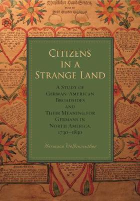 Citizens in a Strange Land: A Study of German-American Broadsides and Their Meaning for Germans in North America, 1730-1830 - Agenda Bookshop