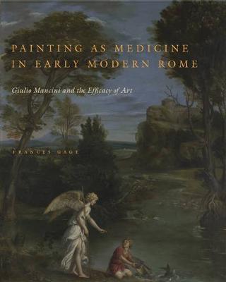 Painting as Medicine in Early Modern Rome: Giulio Mancini and the Efficacy of Art - Agenda Bookshop