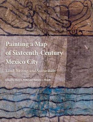 Painting a Map of Sixteenth-Century Mexico City: Land, Writing, and Native Rule - Agenda Bookshop