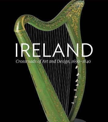 Ireland: Crossroads of Art and Design, 1690-1840 - Agenda Bookshop