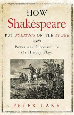 How Shakespeare Put Politics on the Stage: Power and Succession in the History Plays - Agenda Bookshop