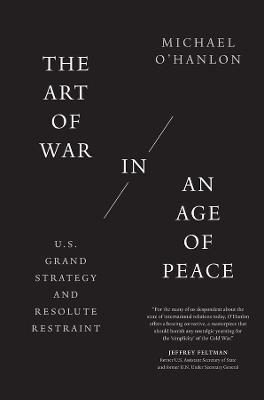 The Art of War in an Age of Peace: U.S. Grand Strategy and Resolute Restraint - Agenda Bookshop