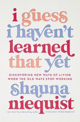 I Guess I Haven''t Learned That Yet: Discovering New Ways of Living When the Old Ways Stop Working - Agenda Bookshop
