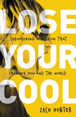 Lose Your Cool, Revised Edition: Discovering a Passion that Changes You and the World - Agenda Bookshop