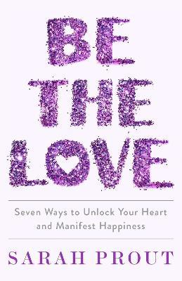Be the Love: Seven ways to unlock your heart and manifest happiness - Agenda Bookshop