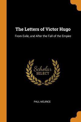 The Letters of Victor Hugo: From Exile, and After the Fall of the Empire - Agenda Bookshop