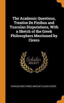 The Academic Questions, Treatise de Finibus and Tusculan Disputations, with a Sketch of the Greek Philosophers Mentioned by Cicero - Agenda Bookshop