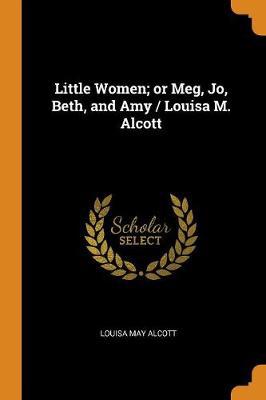 Little Women; Or Meg, Jo, Beth, and Amy / Louisa M. Alcott - Agenda Bookshop