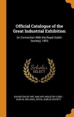 Official Catalogue of the Great Industrial Exhibition: (in Connection with the Royal Dublin Society), 1853 - Agenda Bookshop