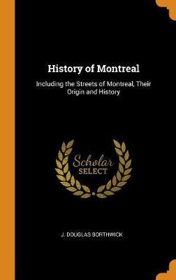 History of Montreal: Including the Streets of Montreal, Their Origin and History - Agenda Bookshop