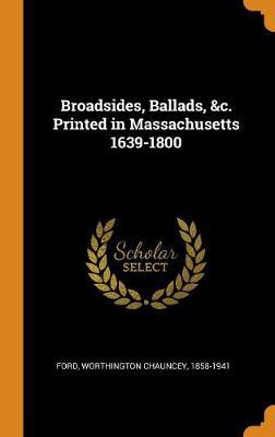 Broadsides, Ballads, &c. Printed in Massachusetts 1639-1800 - Agenda Bookshop