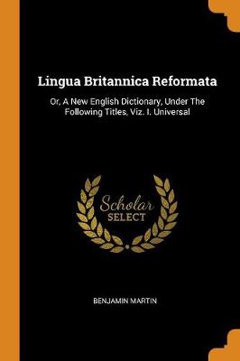 Lingua Britannica Reformata: Or, a New English Dictionary, Under the Following Titles, Viz. I. Universal - Agenda Bookshop