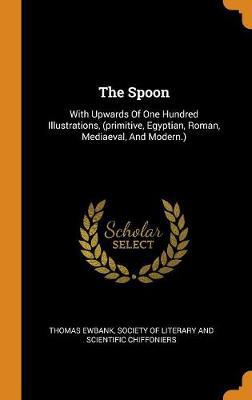 The Spoon: With Upwards of One Hundred Illustrations, (Primitive, Egyptian, Roman, Mediaeval, and Modern.) - Agenda Bookshop