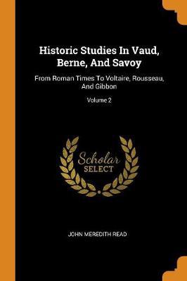 Historic Studies in Vaud, Berne, and Savoy: From Roman Times to Voltaire, Rousseau, and Gibbon; Volume 2 - Agenda Bookshop