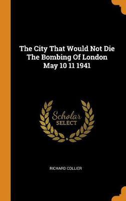 The City That Would Not Die the Bombing of London May 10 11 1941 - Agenda Bookshop
