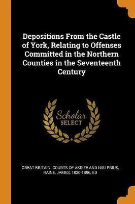 Depositions from the Castle of York, Relating to Offenses Committed in the Northern Counties in the Seventeenth Century - Agenda Bookshop