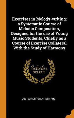 Exercises in Melody-Writing; A Systematic Course of Melodic Composition, Designed for the Use of Young Music Students, Chiefly as a Course of Exercise Collateral with the Study of Harmony - Agenda Bookshop