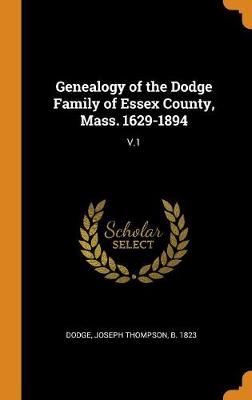 Genealogy of the Dodge Family of Essex County, Mass. 1629-1894: V.1 - Agenda Bookshop