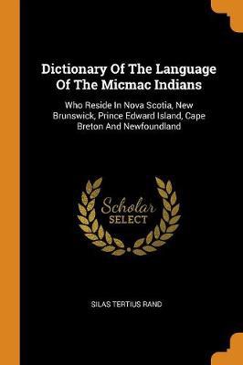 Dictionary of the Language of the Micmac Indians: Who Reside in Nova Scotia, New Brunswick, Prince Edward Island, Cape Breton and Newfoundland - Agenda Bookshop