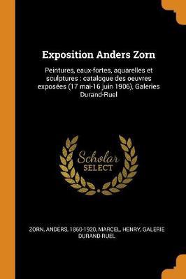 Exposition Anders Zorn: Peintures, Eaux-Fortes, Aquarelles Et Sculptures: Catalogue Des Oeuvres Expos es (17 Mai-16 Juin 1906), Galeries Durand-Ruel - Agenda Bookshop