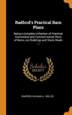 Radford's Practical Barn Plans; Being a Complete Collection of Practical, Economical and Common-Sense Plans of Barns, Out Buildings and Stock Sheds - Agenda Bookshop