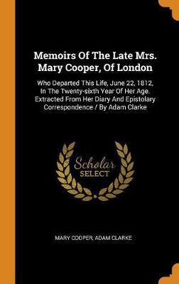 Memoirs of the Late Mrs. Mary Cooper, of London: Who Departed This Life, June 22, 1812, in the Twenty-Sixth Year of Her Age. Extracted from Her Diary and Epistolary Correspondence / By Adam Clarke - Agenda Bookshop