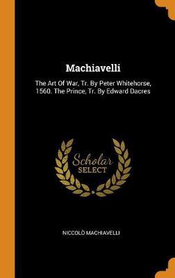 Machiavelli: The Art Of War, Tr. By Peter Whitehorse, 1560. The Prince, Tr. By Edward Dacres - Agenda Bookshop