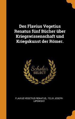 Des Flavius Vegetius Renatus F nf B cher  ber Kriegswissenschaft Und Kriegskunst Der R mer. - Agenda Bookshop