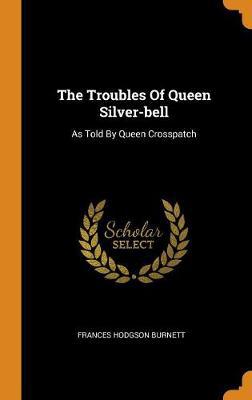 The Troubles of Queen Silver-Bell: As Told by Queen Crosspatch - Agenda Bookshop