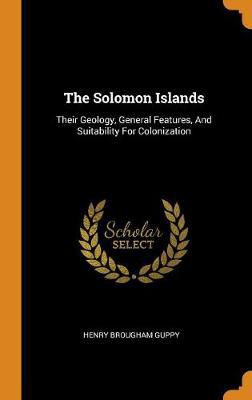 The Solomon Islands: Their Geology, General Features, and Suitability for Colonization - Agenda Bookshop