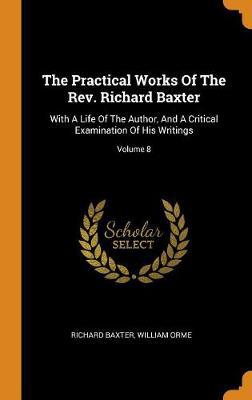 The Practical Works of the Rev. Richard Baxter: With a Life of the Author, and a Critical Examination of His Writings; Volume 8 - Agenda Bookshop
