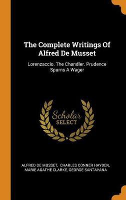 The Complete Writings of Alfred de Musset: Lorenzaccio. the Chandler. Prudence Spurns a Wager - Agenda Bookshop