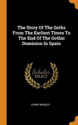 The Story of the Goths from the Earliest Times to the End of the Gothic Dominion in Spain - Agenda Bookshop