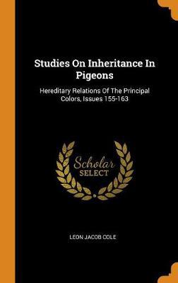 Studies on Inheritance in Pigeons: Hereditary Relations of the Principal Colors, Issues 155-163 - Agenda Bookshop