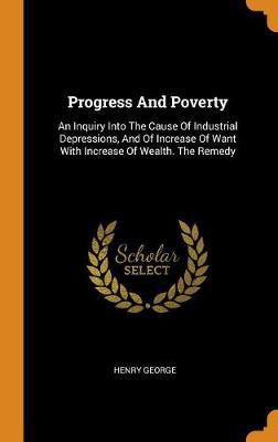 Progress and Poverty: An Inquiry Into the Cause of Industrial Depressions, and of Increase of Want with Increase of Wealth. the Remedy - Agenda Bookshop