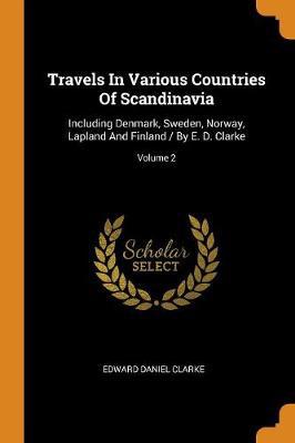 Travels in Various Countries of Scandinavia: Including Denmark, Sweden, Norway, Lapland and Finland / By E. D. Clarke; Volume 2 - Agenda Bookshop