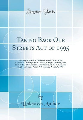 Taking Back Our Streets Act of 1995: Hearings Before the Subcommittee on Crime of the Committee on the Judiciary, House of Representatives, One Hundred Fourth Congress, First Session, on H. R. 3, T... - Agenda Bookshop