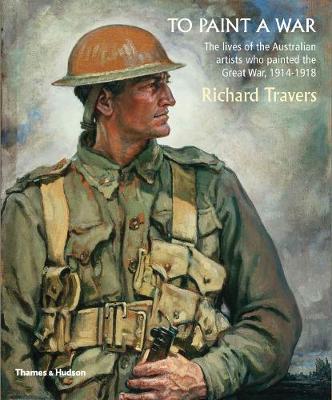 To Paint a War: The lives of the Australian artists who painted the Great War, 1914-1918 - Agenda Bookshop