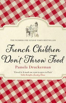 French Children Don''t Throw Food: The hilarious NO. 1 SUNDAY TIMES BESTSELLER changing parents'' lives - Agenda Bookshop