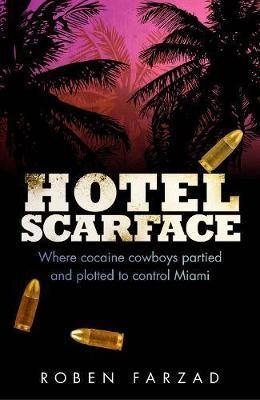 Hotel Scarface: Where Cocaine Cowboys Partied and Plotted to Control Miami - Agenda Bookshop
