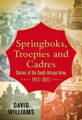 Springboks, Troepies and Cadres: Stories of the South African Army 1912-2012 - Agenda Bookshop